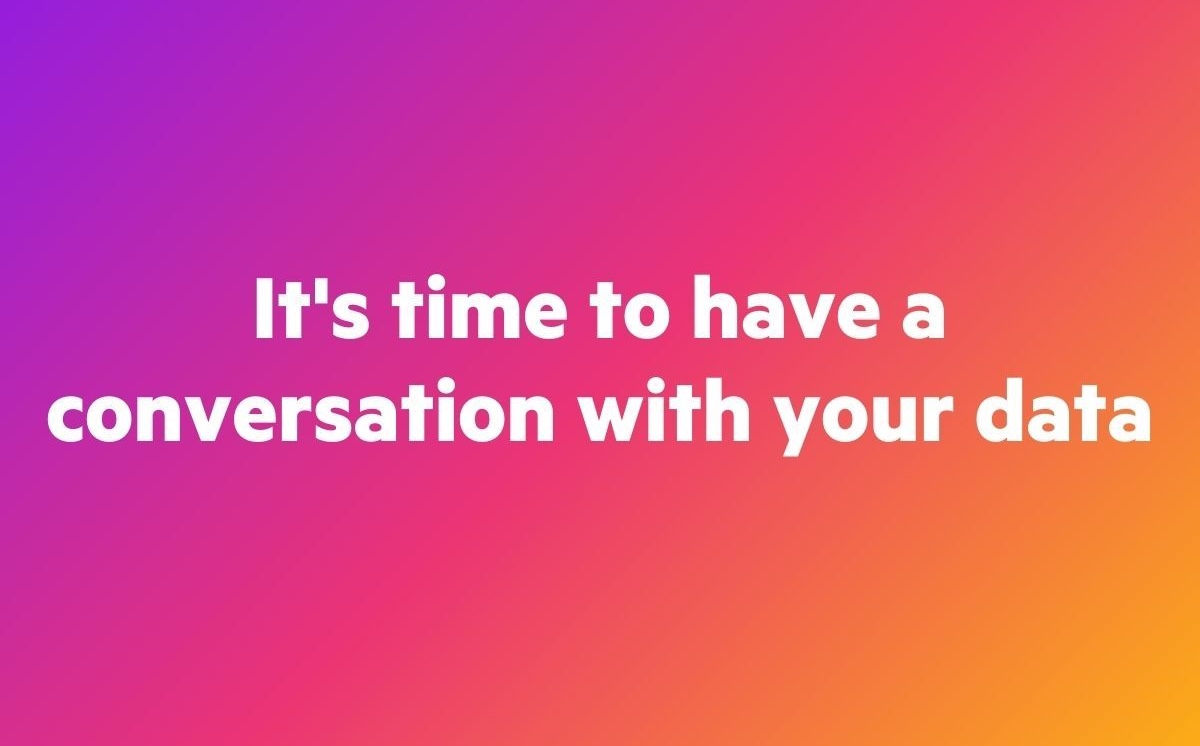 "It's time to have a conversation with your data" — source removed to protect the guilty